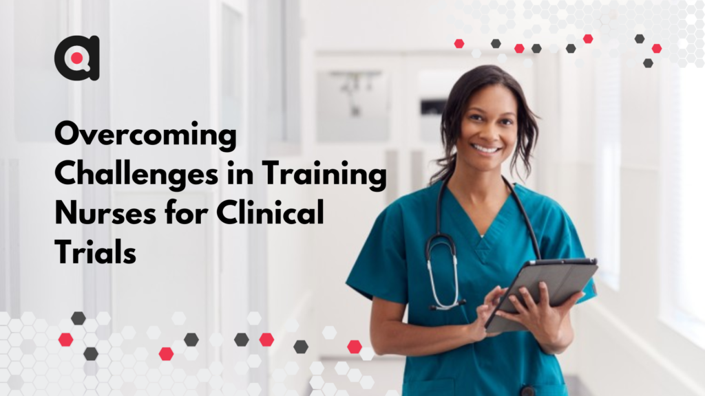 Overcoming Challenges in Training Nurses for Clinical Trials